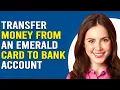 How To Transfer Money From An Emerald Card To A Bank Account Send Money From Emerald Card To Bank