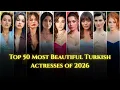 Top 50 Turkish Actresses 2026 Beauty Ranking