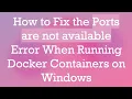 How to Fix the Ports are not available Error When Running Docker Containers on Windows