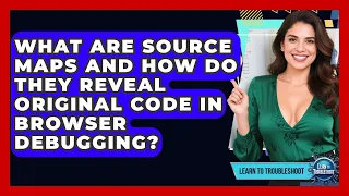 What Are Source Maps And How Do They Reveal Original Code In Browser Debugging