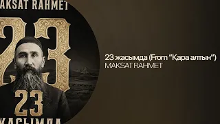 MAKSAT RAHMET — 23 жасымда | OST «Қара алтын» | Lyric Video