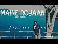 Download Lagu Maine Royaan - Piran khan feat. Tanveer evan | Maine Roiyaan Lofi | Yasser Desai | Maine Royaan