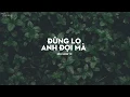 Lagu ĐỪNG LO ANH ĐỢI MÀ - BÌNH MINH VŨ ft MR.SIRO「Lyric Video」