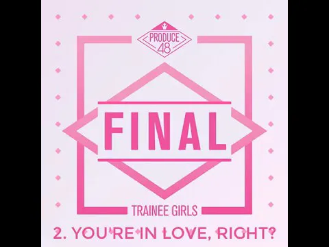 Download MP3 PRODUCE 48 - You're in love, Right? (Final FULL MP3)