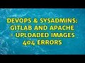 DevOps SysAdmins Gitlab and Apache - Uploaded images 404 errors