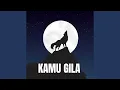 KAMU GILA