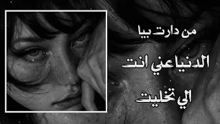 من دارت بيا الدنيا عني انت الي تخليت  من دارت بيا الدنيا  دندنها