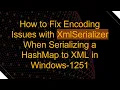 How to Fix Encoding Issues with XmlSerializer When Serializing a HashMap to XML in Windows-1251