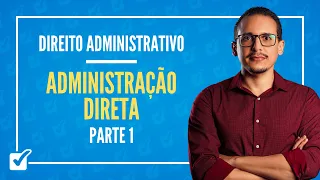 05.01.01. Aula de Administração Direta (Direito Administrativo) - Parte 1