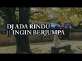 DJ ADA RINDU REMIX || INGIN BERJUMPA DENGANMU