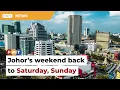 Johor’s weekend back to Saturday and Sunday from 2025