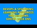 DevOps SysAdmins Learning Resources for Windows Server 2008 DNS 2 Solutions