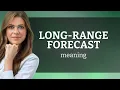 Understanding the Long-Range Forecast