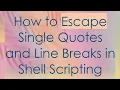 How to Escape Single Quotes and Line Breaks in Shell Scripting