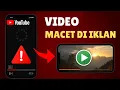 Cara Mengatasi YouTube Macet Saat Iklan Dimulai | Video Berhenti Saat Iklan Berjalan 2025