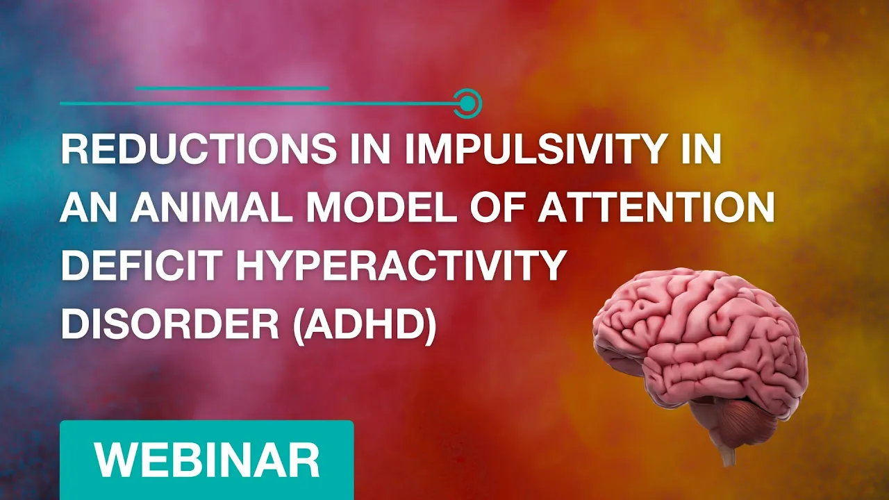 Reductions in Impulsivity in an Animal Model of Attention Deficit Hyperactivity Disorder - Webinar