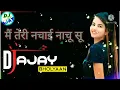 Lagu Mein Teri Nachai Nachu Su Haryanvi Song Dj Remix ll Mixing Bai Ajay Bholyaan