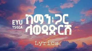 Eyu Tsega እዩ ፀጋ ከማን ጋር ላወዳድርሽ Lyrics በግጥም 