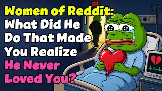 women of reddit what did he do that made you realize he never loved you ask reddit askreddit