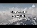 Rent - "Will I": In Low Pitch
