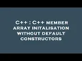 C C member array initalisation without default constructors