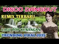 DANGDUT DISCO REMIX‼️ALBUM POP KENANGAN VIRAL TRENDING 1 JAM NONSTOP