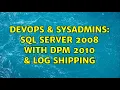 DevOps SysAdmins SQL Server 2008 with DPM 2010 log shipping