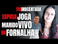 Lagu ESPOSA JOGA MARIDO VIVO NA FORNALHA E É INOCENTADA - QUEM É A VÍTIMA DESSE CRIME EM FAMÍLIA?