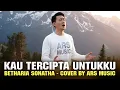 Lagu KAU TERCIPTA UNTUKKU - BETHARIA SONATHA | COVER BY ARS MUSIC