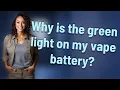 Why is the green light on my vape battery