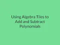 Using Algebra Tiles to Add and Subtract Polynomials In-Depth Examples