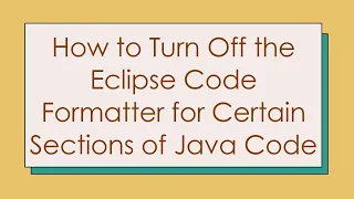 How to Turn Off the Eclipse Code Formatter for Certain Sections of Java Code