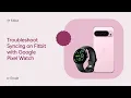 Troubleshoot Syncing on Fitbit with Google Pixel Watch