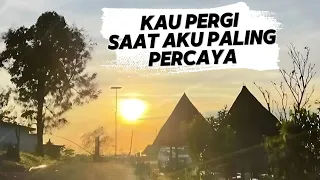 kau pergi saat aku paling percaya