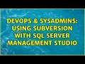 DevOps SysAdmins Using Subversion with SQL Server Management Studio 4 Solutions