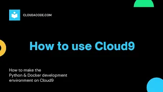 HOW TO USE CLOUD9 Develop Python Flask Build Docker images