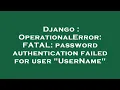 Django OperationalError FATAL password authentication failed for user UserName