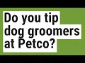 Do you tip dog groomers at Petco