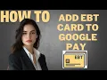 How to add EBT card to google pay I DOUBLE Z