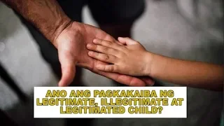 ANO ANG PAGKAKAIBA NG LEGITIMATE, ILLEGITIMATE AT LEGITIMATED CHILD?