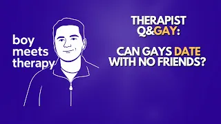 Can Gays Date with No Friends Therapist Q Gay