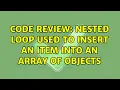 Code Review Nested loop used to insert an item into an array of objects 2 Solutions