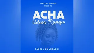 Pamela Mwambashi ACHA UITWE MUNGU Official Music Audio 