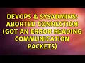 DevOps SysAdmins Aborted connection Got an error reading communication packets 3 Solutions