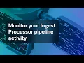 Monitor your Ingest Processor pipeline activity
