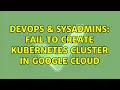 DevOps SysAdmins Fail to create kubernetes cluster in Google Cloud