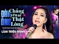 Lagu Đàn Ông Chẳng Yêu Ai Thật Lòng - Lâm Triệu Minh | Bạn sẽ khóc khi nghe bài hát nhạc trẻ này