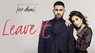 Jaz Dhami: Leave It (Full Song) Snappy | Rav Hanjra | Latest Songs 2018