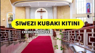 Siwezi Kubaki Kitini Credo Mbogoye Lyrics Video 