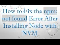 How to Fix the npm not found Error After Installing Node with NVM